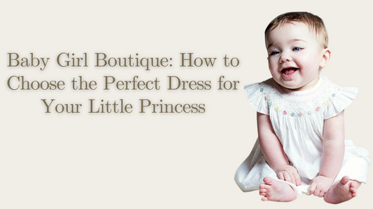 Baby Girl Boutique: How to Choose the Perfect Dress for Your Little Princess